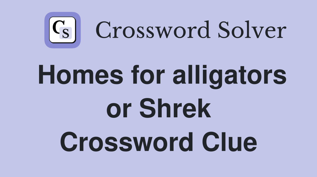 Homes for alligators or Shrek Crossword Clue Answers Crossword Solver